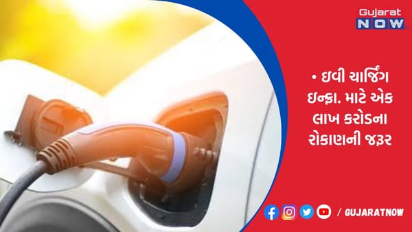 ઇવી ચાર્જિંગ ઇન્ફ્રા. માટે એક લાખ કરોડના રોકાણની જરૂર