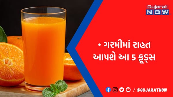 ગરમીમાં અત્યંત રાહત આપશે આ 5 ફૂડ્સ, શરીરને પણ અંદરથી મળશે ઠંડક